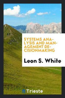 Systems Analysis and Management Decisionmaking by Leon S White image