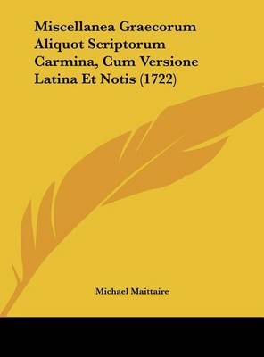 Miscellanea Graecorum Aliquot Scriptorum Carmina, Cum Versione Latina Et Notis (1722) on Hardback by Michael Maittaire