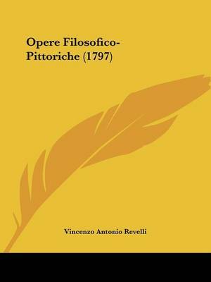 Opere Filosofico-Pittoriche (1797) on Paperback by Vincenzo Antonio Revelli