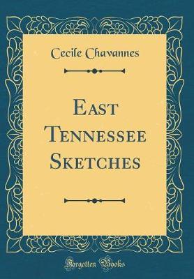 East Tennessee Sketches (Classic Reprint) by Cecile Chavannes image