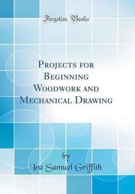 Projects for Beginning Woodwork and Mechanical Drawing (Classic Reprint) by Ira Samuel Griffith image