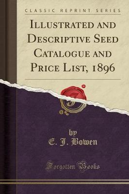 Illustrated and Descriptive Seed Catalogue and Price List, 1896 (Classic Reprint) by E.J. Bowen image
