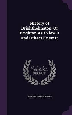 History of Brighthelmston, or Brighton as I View It and Others Knew It by John Ackerson Erredge image