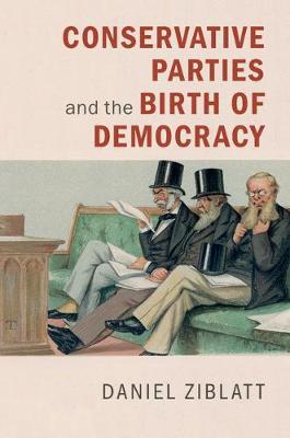 Conservative Parties and the Birth of Democracy by Daniel Ziblatt image