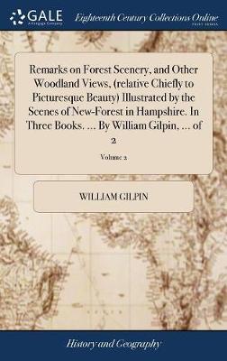 Remarks on Forest Scenery, and Other Woodland Views, (Relative Chiefly to Picturesque Beauty) Illustrated by the Scenes of New-Forest in Hampshire. in Three Books. ... by William Gilpin, ... of 2; Volume 2 by William Gilpin image