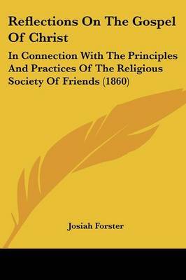 Reflections On The Gospel Of Christ: In Connection With The Principles And Practices Of The Religious Society Of Friends (1860) by Josiah Forster image