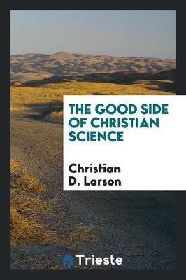 The Good Side of Christian Science by Christian D Larson image