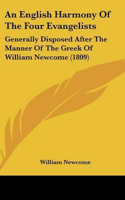 An English Harmony Of The Four Evangelists: Generally Disposed After The Manner Of The Greek Of William Newcome (1809) by William Newcome image