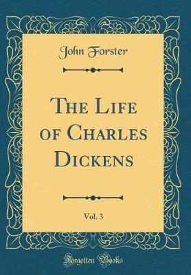 The Life of Charles Dickens, Vol. 3 (Classic Reprint) by John Forster image