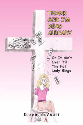 Thank God I'm Dead Already: Or It Ain't Over 'Til the Fat Lady Sings by Dianne deVault Wilson image