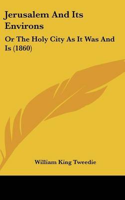 Jerusalem And Its Environs: Or The Holy City As It Was And Is (1860) by William King Tweedie image
