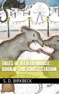 Tales of a Field Mouse - Book II: The Ghost Station by S D Birkbeck image