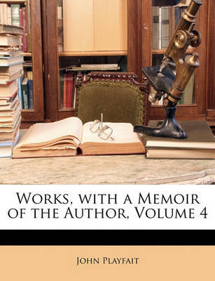 Works, with a Memoir of the Author, Volume 4 by John Playfait image