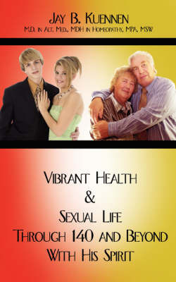 Vibrant Health and Sexual Life Through 140 and Beyond with His Spirit on Paperback by Jay B. Kuennen