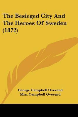 The Besieged City And The Heroes Of Sweden (1872) on Paperback by George Campbell Overend