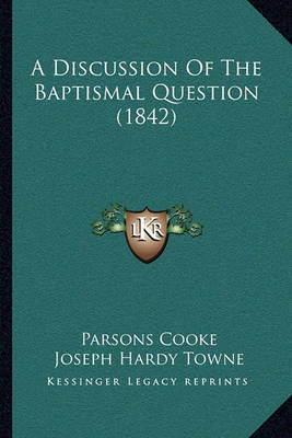 A Discussion of the Baptismal Question (1842) on Paperback by Parsons Cooke