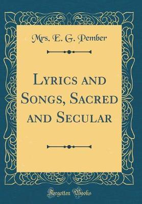Lyrics and Songs, Sacred and Secular (Classic Reprint) by Mrs E G Pember image