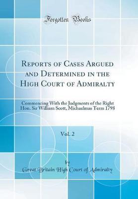 Reports of Cases Argued and Determined in the High Court of Admiralty, Vol. 2 by Great Britain High Court of Admiralty image