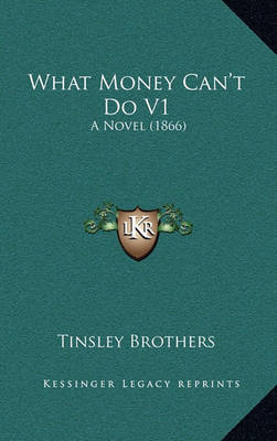 What Money Can't Do V1: A Novel (1866) on Hardback by Tinsley Brothers