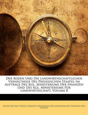 Der Boden Und Die Landwirthschaftlichen Verhltnisse Des Preussischen Staates: Im Auftrage Des Kgl. Ministeriums Der Finanzen Und Des Kgl. Ministeriums Fr Landwirthschaft, Volume 8 on Paperback by August Meitzen