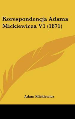 Korespondencja Adama Mickiewicza V1 (1871) on Hardback by Adam Mickiewicz