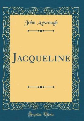 Jacqueline (Classic Reprint) by John Ayscough image