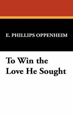 To Win the Love He Sought by E.Phillips Oppenheim image