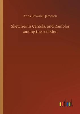 Sketches in Canada, and Rambles Among the Red Men by Anna Brownell Jameson image