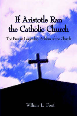 If Aristotle Ran the Catholic Church by William L. Forst image