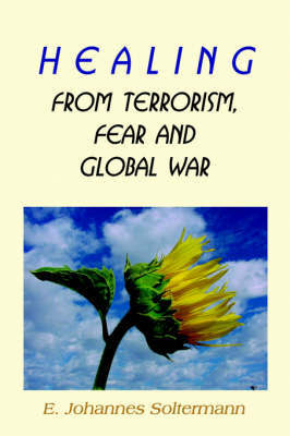 Healing from Terrorism, Fear, and Global War by E. Johannes Soltermann image