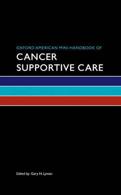 Oxford American Mini-Handbook of Cancer Supportive Care by Gary Lyman