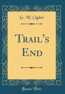 Trail's End (Classic Reprint) by G W Ogden image