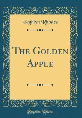 The Golden Apple (Classic Reprint) by Kathlyn Rhodes image