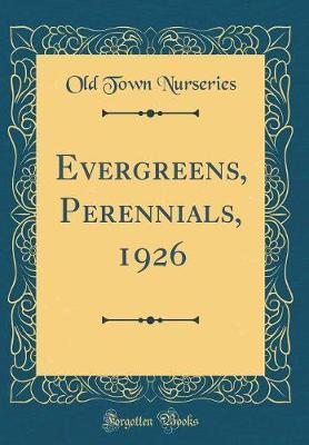 Evergreens, Perennials, 1926 (Classic Reprint) by Old Town Nurseries image