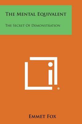 The Mental Equivalent: The Secret of Demonstration by Emmet Fox image