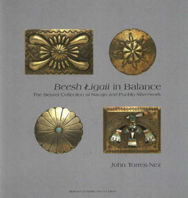 Beesh Ligaii in Balance: The Besser Collection of Navajo and Pueblo Silverwork on Paperback by J. Torres-Nez