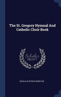 The St. Gregory Hymnal and Catholic Choir Book by Nicola Aloysius Montani image