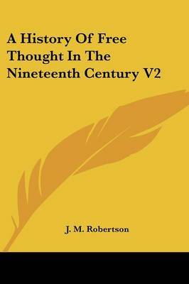 A History of Free Thought in the Nineteenth Century V2 by J.M. Robertson image