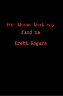 For Those That May Find Me by Brett Rogers image