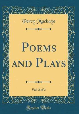 Poems and Plays, Vol. 2 of 2 (Classic Reprint) by Percy Mackaye image