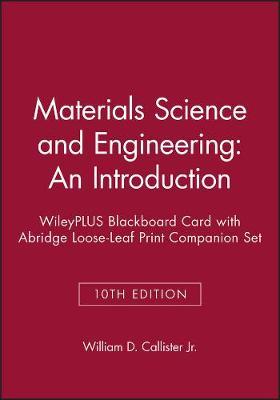 Materials Science and Engineering: An Introduction, 10e Wileyplus Blackboard Card with Abridge Loose-Leaf Print Companion Set by William D. Callister