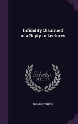 Infidelity Disarmed in a Reply to Lectures by Edward Stephens image