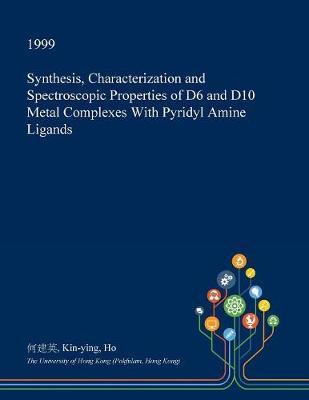 Synthesis, Characterization and Spectroscopic Properties of D6 and D10 Metal Complexes with Pyridyl Amine Ligands on Paperback by Kin-Ying Ho