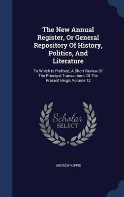 The New Annual Register, or General Repository of History, Politics, and Literature by Andrew Kippis image