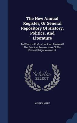 The New Annual Register, or General Repository of History, Politics, and Literature on Hardback by Andrew Kippis