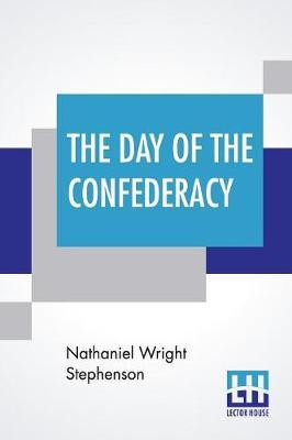 The Day Of The Confederacy by Nathaniel Wright Stephenson image