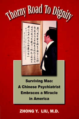 Thorny Road to Dignity: Surviving Mao: A Chinese Psychiatrist Embraces a Miracle in America by Zhong Y Liu image