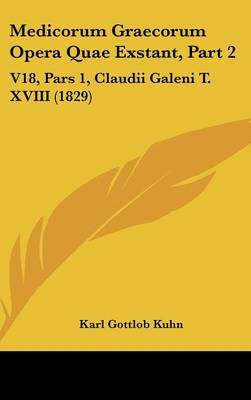 Medicorum Graecorum Opera Quae Exstant, Part 2: V18, Pars 1, Claudii Galeni T. XVIII (1829) by Karl Gottlob Kuhn image