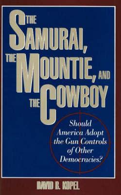 The Samurai, the Mountie and the Cowboy on Hardback by David B Kopel