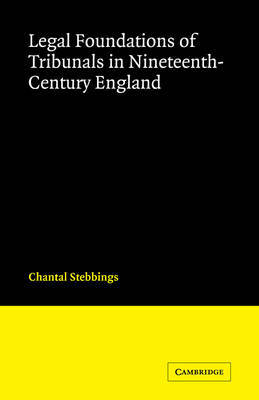 Legal Foundations of Tribunals in Nineteenth Century England by Chantal Stebbings